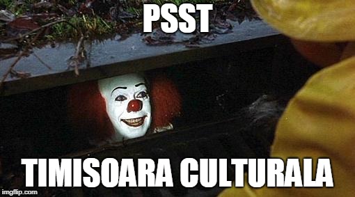pennywise | PSST; TIMISOARA CULTURALA | image tagged in pennywise | made w/ Imgflip meme maker