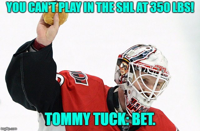 YOU CAN'T PLAY IN THE SHL AT 350 LBS! TOMMY TUCK: BET. | made w/ Imgflip meme maker