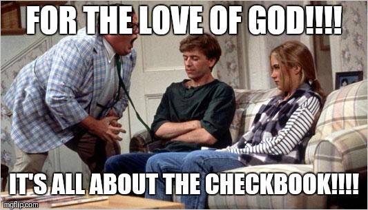 Matt Foley (Chris Farley) | FOR THE LOVE OF GOD!!!! IT'S ALL ABOUT THE CHECKBOOK!!!! | image tagged in matt foley chris farley | made w/ Imgflip meme maker