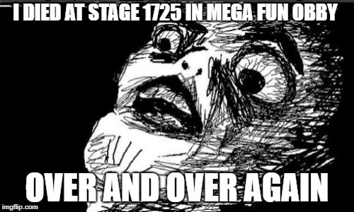 Gasp Rage Face Meme | I DIED AT STAGE 1725 IN MEGA FUN OBBY; OVER AND OVER AGAIN | image tagged in memes,gasp rage face | made w/ Imgflip meme maker