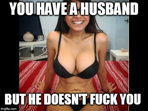 Mia Khalifa | YOU HAVE A HUSBAND BUT HE DOESN'T F**K YOU | image tagged in mia khalifa | made w/ Imgflip meme maker