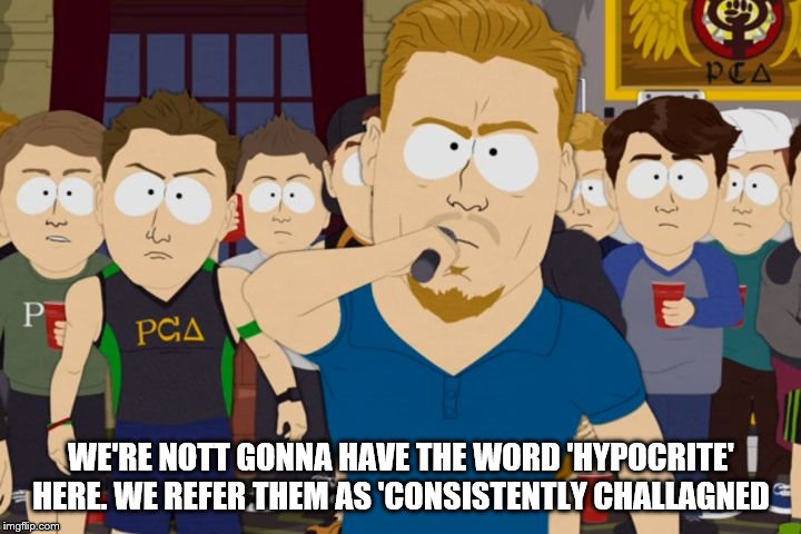 PC police | WE'RE NOTT GONNA HAVE THE WORD 'HYPOCRITE' HERE. WE REFER THEM AS 'CONSISTENTLY CHALLAGNED | image tagged in pc police | made w/ Imgflip meme maker