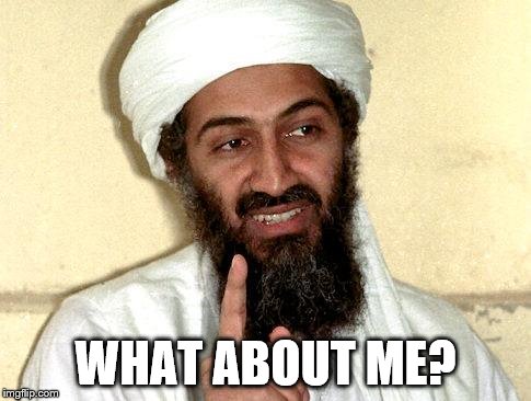 Osama bin Laden | WHAT ABOUT ME? | image tagged in osama bin laden | made w/ Imgflip meme maker