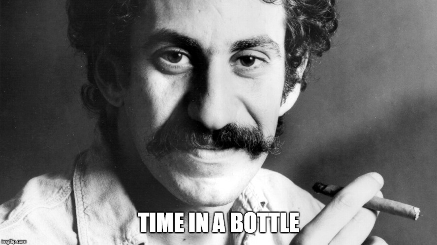 Jim Croce | TIME IN A BOTTLE | image tagged in jim croce | made w/ Imgflip meme maker