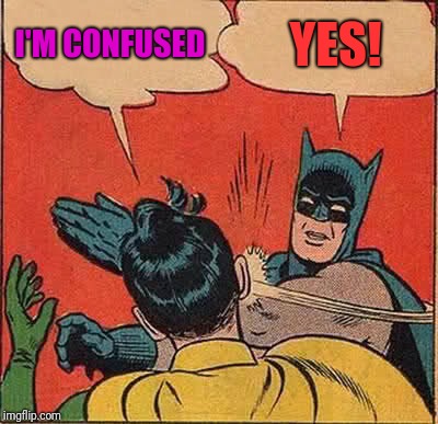 Batman Slapping Robin Meme | I'M CONFUSED; YES! | image tagged in memes,batman slapping robin | made w/ Imgflip meme maker