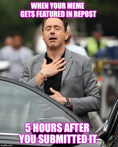 Phew | WHEN YOUR MEME GETS FEATURED IN REPOST; 5 HOURS AFTER YOU SUBMITTED IT | image tagged in robert downey jnr phew,memes,funny,repost,featured | made w/ Imgflip meme maker