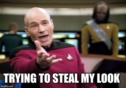 Picard Wtf Meme | TRYING TO STEAL MY LOOK | image tagged in memes,picard wtf | made w/ Imgflip meme maker