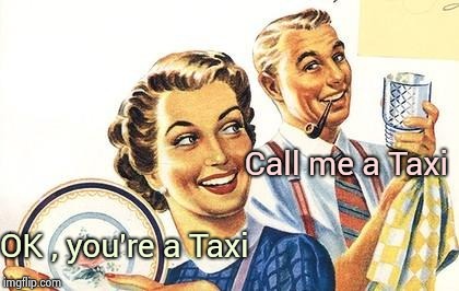 Thoroughly Modern Marriage | Call me a Taxi OK , you're a Taxi | image tagged in thoroughly modern marriage | made w/ Imgflip meme maker