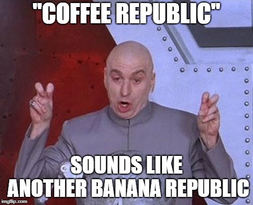 Dr Evil Laser | "COFFEE REPUBLIC"; SOUNDS LIKE ANOTHER BANANA REPUBLIC | image tagged in memes,dr evil laser | made w/ Imgflip meme maker