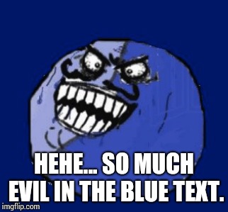 I Lied | HEHE... SO MUCH EVIL IN THE BLUE TEXT. | image tagged in i lied | made w/ Imgflip meme maker
