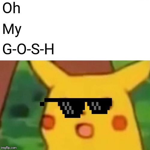 Surprised Pikachu Meme | Oh; My; G-O-S-H | image tagged in memes,surprised pikachu | made w/ Imgflip meme maker