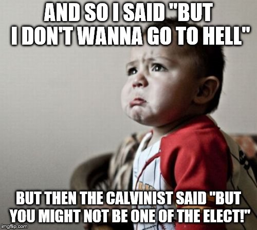 Criana Meme | AND SO I SAID "BUT I DON'T WANNA GO TO HELL"; BUT THEN THE CALVINIST SAID "BUT YOU MIGHT NOT BE ONE OF THE ELECT!" | image tagged in memes,criana | made w/ Imgflip meme maker