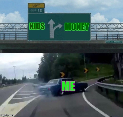 Left Exit 12 Off Ramp Meme | KIDS; MONEY; ME | image tagged in memes,left exit 12 off ramp | made w/ Imgflip meme maker