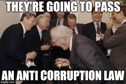 Laughing Men In Suits Meme | THEY'RE GOING TO PASS AN ANTI CORRUPTION LAW | image tagged in memes,laughing men in suits | made w/ Imgflip meme maker