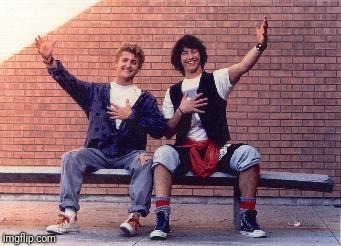 bill and ted | . | image tagged in bill and ted | made w/ Imgflip meme maker