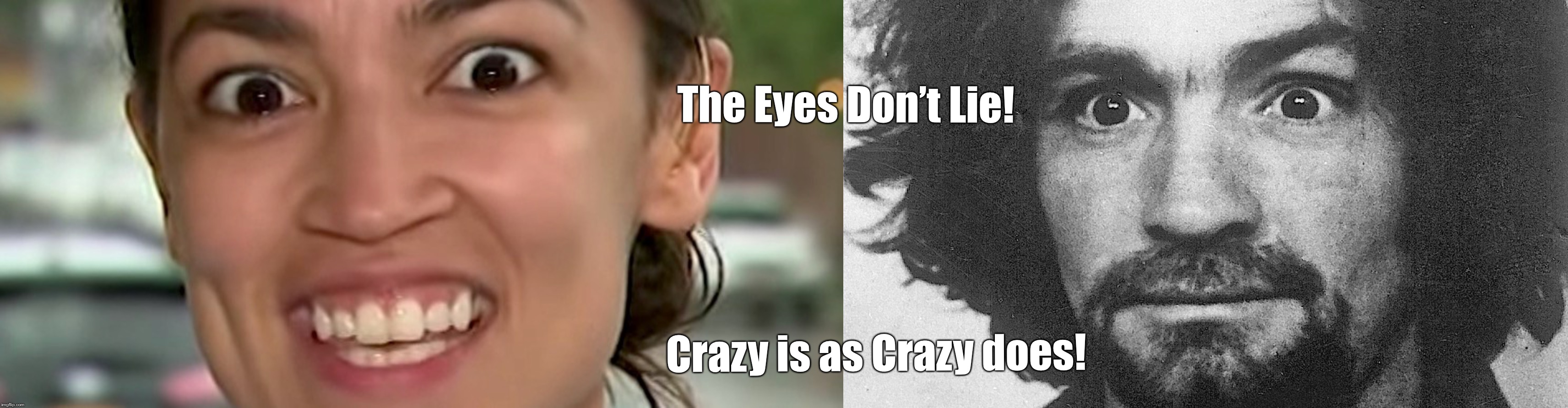 Congresswoman Crazy Eyes | The Eyes Don’t Lie! Crazy is as Crazy does! | image tagged in charles manson,alexandria ocasio-cortez,crazy alexandria ocasio-cortez,democrats | made w/ Imgflip meme maker