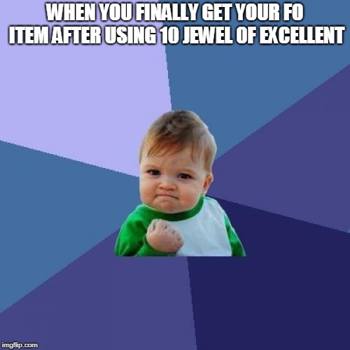 Success Kid Meme | WHEN YOU FINALLY GET YOUR FO ITEM AFTER USING 10 JEWEL OF EXCELLENT | image tagged in memes,success kid | made w/ Imgflip meme maker