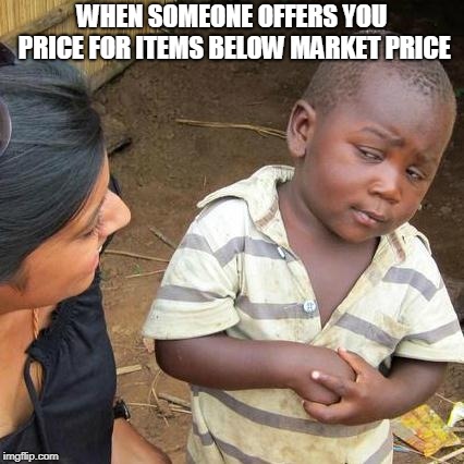 Third World Skeptical Kid Meme | WHEN SOMEONE OFFERS YOU PRICE FOR ITEMS BELOW MARKET PRICE | image tagged in memes,third world skeptical kid | made w/ Imgflip meme maker