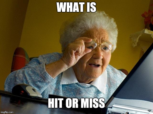 Grandma Finds The Internet Meme | WHAT IS; HIT OR MISS | image tagged in memes,grandma finds the internet | made w/ Imgflip meme maker