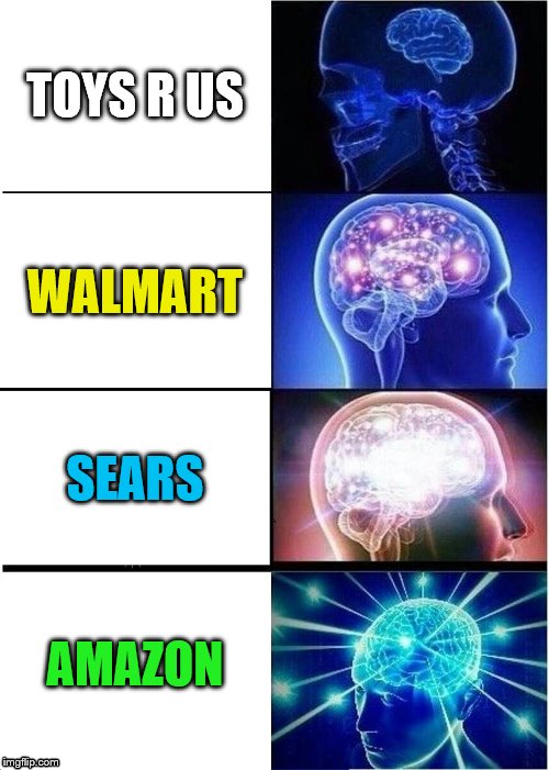 toys r us sucks | TOYS R US; WALMART; SEARS; AMAZON | image tagged in memes,expanding brain | made w/ Imgflip meme maker