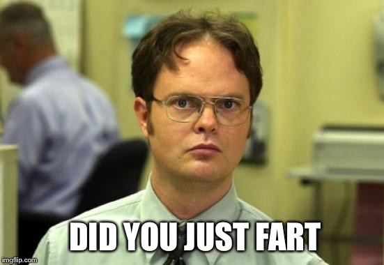 Dwight Schrute Meme | DID YOU JUST FART | image tagged in memes,dwight schrute | made w/ Imgflip meme maker