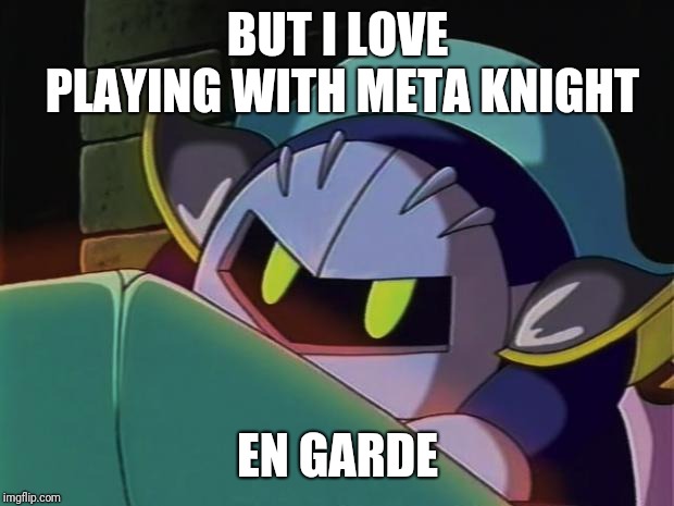 Meta Knight | BUT I LOVE PLAYING WITH META KNIGHT EN GARDE | image tagged in meta knight | made w/ Imgflip meme maker
