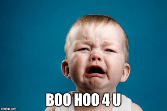 BABY CRYING | BOO HOO 4 U | image tagged in baby crying | made w/ Imgflip meme maker