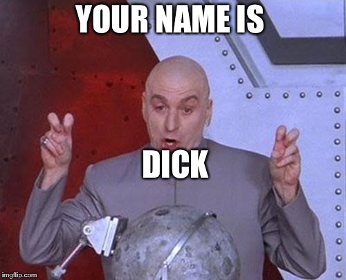 Dr Evil Laser Meme | YOUR NAME IS DICK | image tagged in memes,dr evil laser | made w/ Imgflip meme maker