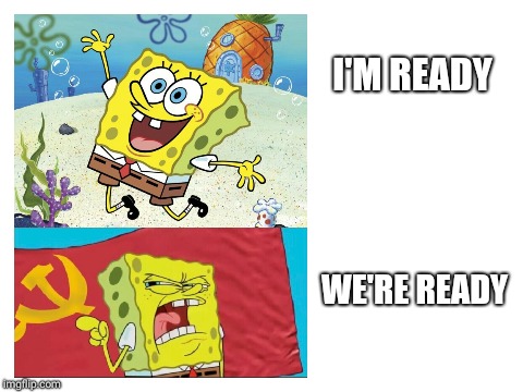 Communist Spongebob | I'M READY; WE'RE READY | image tagged in spongebob,communism | made w/ Imgflip meme maker