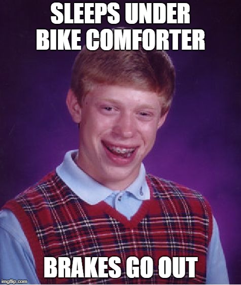 Bad Luck Brian Meme | SLEEPS UNDER BIKE COMFORTER BRAKES GO OUT | image tagged in memes,bad luck brian | made w/ Imgflip meme maker