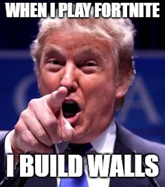 Trump Trademark | WHEN I PLAY FORTNITE; I BUILD WALLS | image tagged in trump trademark | made w/ Imgflip meme maker