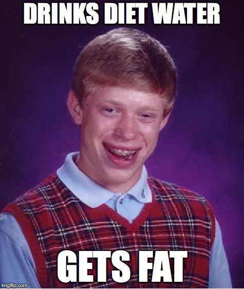 Bad Luck Brian | DRINKS DIET WATER; GETS FAT | image tagged in memes,bad luck brian | made w/ Imgflip meme maker