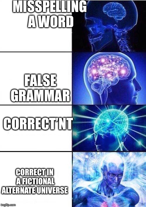 Brain Mind Expanding | MISSPELLING A WORD FALSE GRAMMAR CORRECT’NT CORRECT IN A FICTIONAL ALTERNATE UNIVERSE | image tagged in brain mind expanding | made w/ Imgflip meme maker