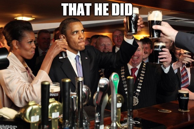 Obama Guiness | THAT HE DID | image tagged in obama guiness | made w/ Imgflip meme maker