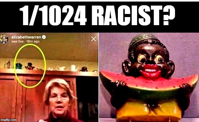 That's... | 1/1024 RACIST? | image tagged in that's racist,elizabeth warren,election 2020,watermelon,statues,memes | made w/ Imgflip meme maker