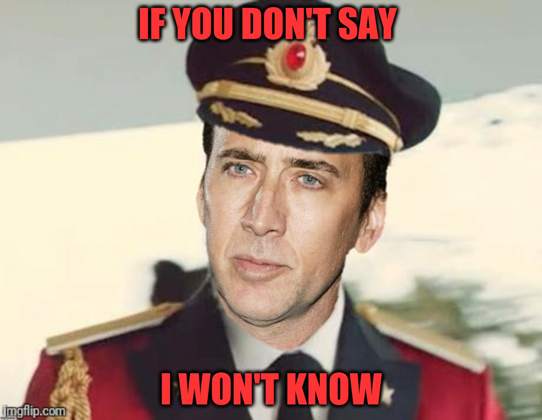 Bad Photoshop Sunday presents:  Say what? 
 (inspired by a Thparky meme) | IF YOU DON'T SAY; I WON'T KNOW | image tagged in bad photoshop sunday,nicolas cage,captain obvious | made w/ Imgflip meme maker