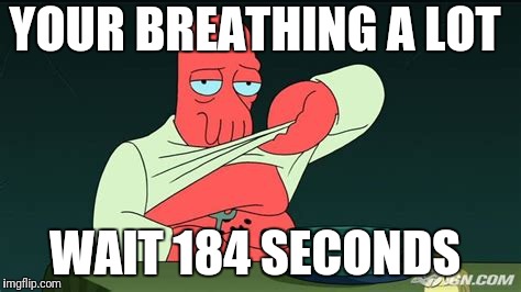 Zoidberg  | YOUR BREATHING A LOT; WAIT 184 SECONDS | image tagged in zoidberg | made w/ Imgflip meme maker