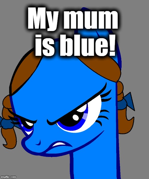 My mum is blue! | made w/ Imgflip meme maker