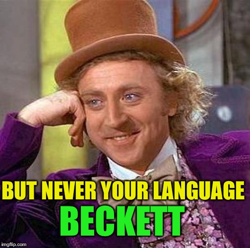 Creepy Condescending Wonka Meme | BUT NEVER YOUR LANGUAGE BECKETT | image tagged in memes,creepy condescending wonka | made w/ Imgflip meme maker