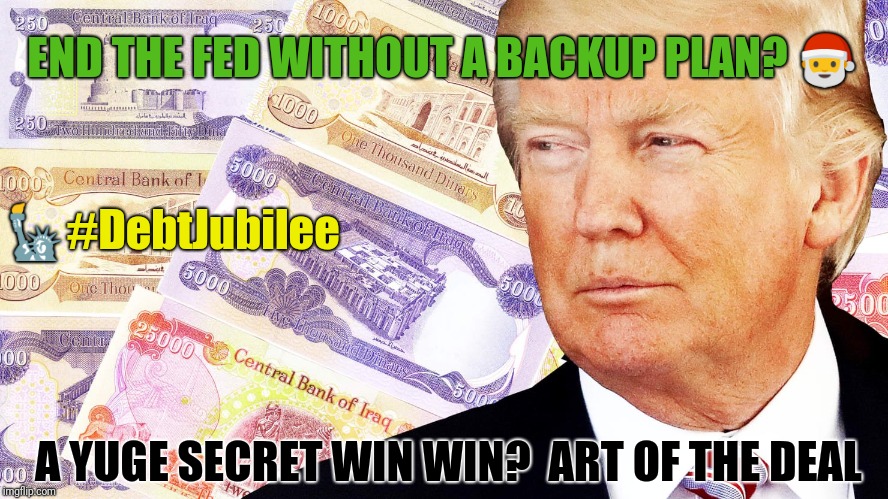 END THE FED? #DebtJubilee | END THE FED WITHOUT A BACKUP PLAN? 🎅; 🗽#DebtJubilee; A YUGE SECRET WIN WIN?  ART OF THE DEAL | image tagged in national debt,slavery,tyranny,donald trump you're fired,qanon,make america great again | made w/ Imgflip meme maker
