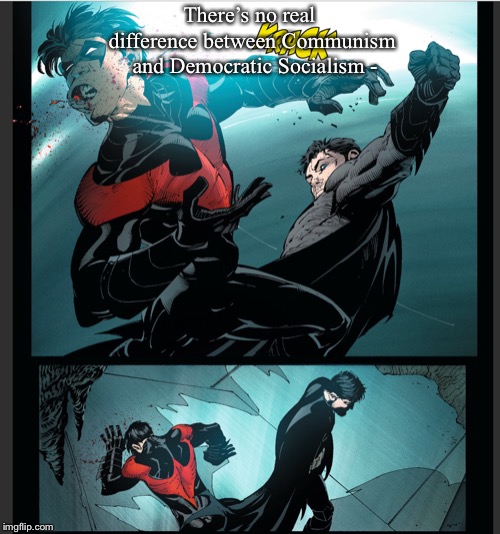 Batman backhands Robn | There’s no real difference between Communism  and Democratic Socialism - | image tagged in batman backhands robn | made w/ Imgflip meme maker