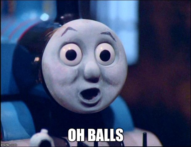 oh shit thomas | OH BALLS | image tagged in oh shit thomas | made w/ Imgflip meme maker