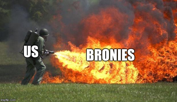 flamethrower | BRONIES US | image tagged in flamethrower | made w/ Imgflip meme maker