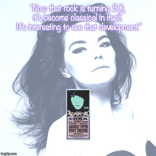 Björk | "Now that rock is turning 50, it's become classical in itself.  It's interesting to see that development." | image tagged in music,rock and roll,alternative,quotes,1990s | made w/ Imgflip meme maker