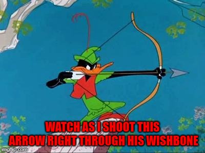 WATCH AS I SHOOT THIS ARROW RIGHT THROUGH HIS WISHBONE | made w/ Imgflip meme maker