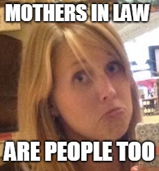 Fair Enough Phyllis | MOTHERS IN LAW ARE PEOPLE TOO | image tagged in fair enough phyllis | made w/ Imgflip meme maker