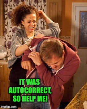 battered husband | IT WAS AUTOCORRECT, SO HELP ME! | image tagged in battered husband | made w/ Imgflip meme maker