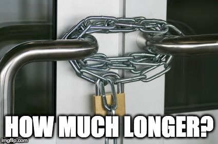 We all know what I mean | HOW MUCH LONGER? | image tagged in locked doors | made w/ Imgflip meme maker