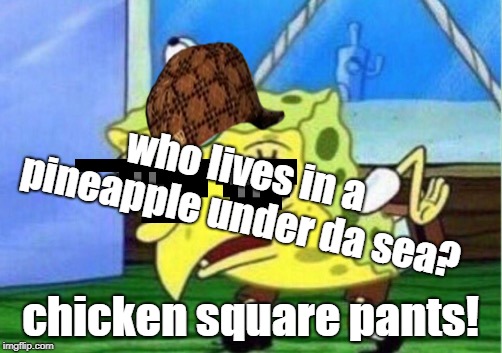 Mocking Spongebob | who lives in a pineapple under da sea? chicken square pants! | image tagged in memes,mocking spongebob | made w/ Imgflip meme maker