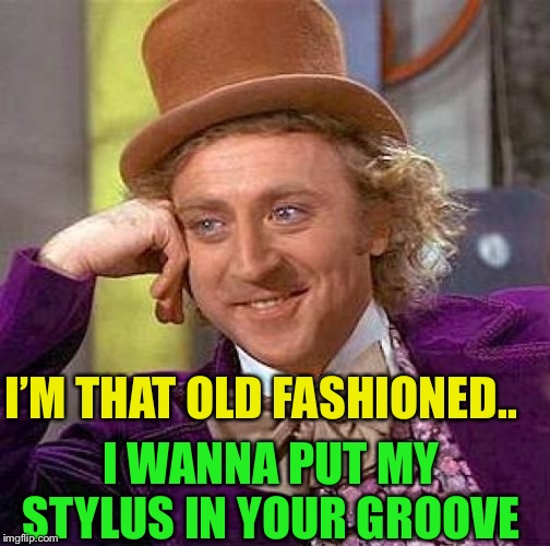 Creepy Condescending Wonka Meme | I’M THAT OLD FASHIONED.. I WANNA PUT MY STYLUS IN YOUR GROOVE | image tagged in memes,creepy condescending wonka | made w/ Imgflip meme maker